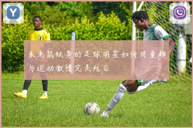 米老鼠纹身的足球明星如何将童趣与运动激情完美结合